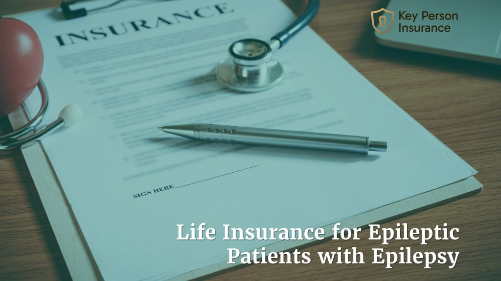 Life Insurance for Epileptic Patients with Epilepsy by Key Person Insurance