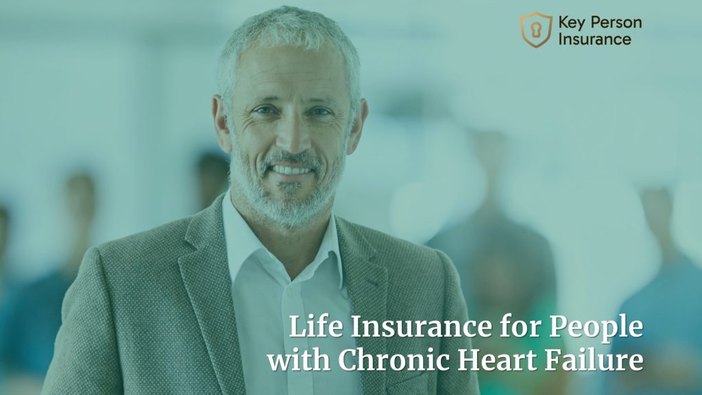 Life Insurance for People with Chronic Heart Failure By Key Person Insurance
