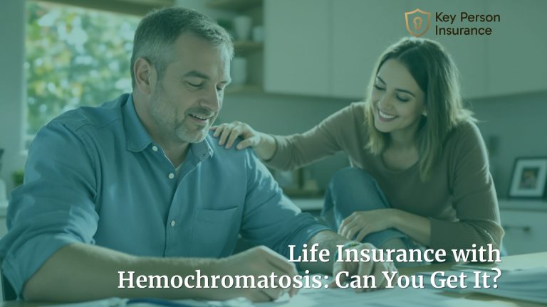 Life Insurance with Hemochromatosis: Can You Get It? By Key Person Insurance